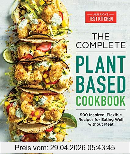 America's Test Kitchen The Complete Plant-Based Cookbook, 500 Inspired, Flexible Recipes For Eating Well Without Meat (The Complete Atk Cookbook Series)
