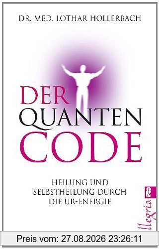 Der Quanten-Code: Heilung und Selbstheilung durch die Ur-Energie