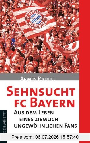 Armin Radtke Sehnsucht Fc Bayern, Aus Dem Leben Eines Ziemlich Ungewöhnlichen Fans