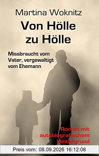 Von Hölle zu Hölle - Missbraucht vom Vater, vergewaltigt vom Ehemann - Roman mit autobiografischem Hintergrund