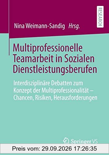 Multiprofessionelle Teamarbeit in Sozialen Dienstleistungsberufen: Interdisziplinäre Debatten zum Konzept der Multiprofessionalität – …
