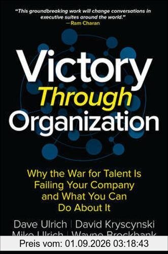 Victory Through Organization: Why the War for Talent is Failing Your Company and What You Can Do About It