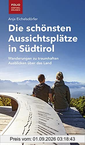 Die schönsten Aussichtsplätze in Südtirol: Wanderungen zu traumhaften Ausblicken über das Land (Folio - Südtirol erleben)