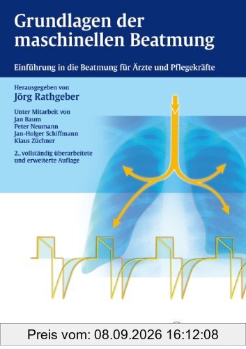 Grundlagen der maschinellen Beatmung: Einführung in die Beatmung für Ärzte und Pflegekräfte