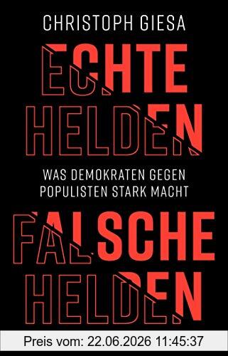 Christoph Giesa Echte Helden, Falsche Helden, Was Demokraten Gegen Populisten Stark Macht