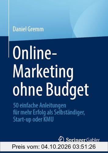 Online-Marketing ohne Budget: 50 einfache Anleitungen für mehr Erfolg als Selbständiger, Start-up oder KMU