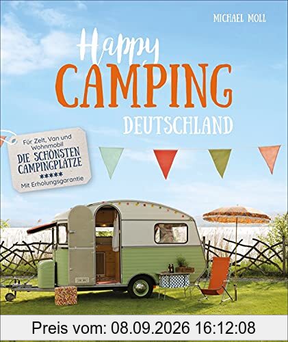 Camping Reiseführer: Happy Camping. Für Zelt, Van und Wohnmobil – Deutschlands schönste Campingplätze – Mit Erholungsgarantie. Der Wohnmobilführer für Natur-Urlaub mit Erholungsgarantie.