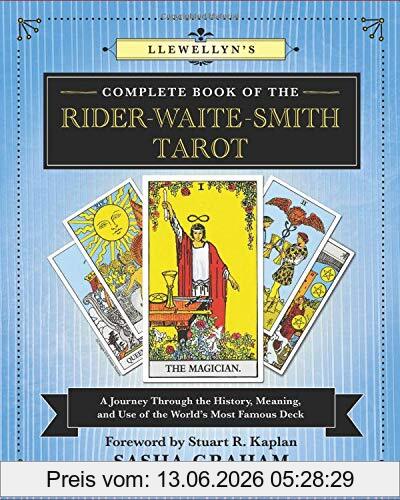 Sasha Graham Llewellyn's Complete Book Of The Rider-Waite-Smith Tarot, A Journey Through The History, Meaning, And Use Of The World's Most Famous Deck
