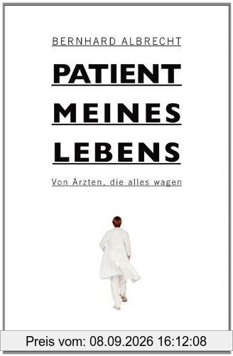 Patient meines Lebens: Von Ärzten, die alles wagen