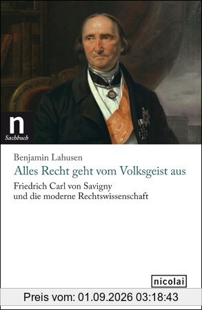 Alles Recht geht vom Volksgeist aus: Friedrich Carl von Savigny und die moderne Rechtswissenschaft