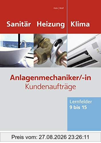 Anlagenmechaniker/-in Sanitär-, Heizungs- und Klimatechnik: Kundenaufträge Lernfelder 9-15 Arbeitsheft