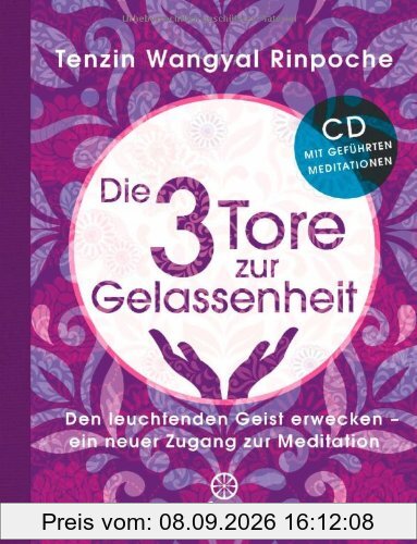 Die drei Tore zur Gelassenheit: Den leuchtenden Geist erwecken - ein neuer Zugang zur Meditation mit Meditations-CD