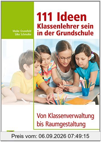 111 Ideen - Klassenlehrer sein in der Grundschule: Von Klassenverwaltung bis Raumgestaltung