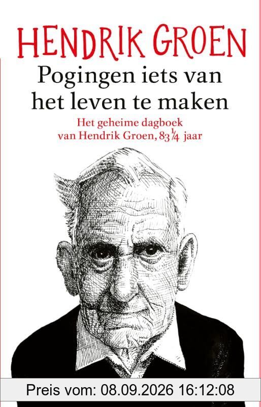 Pogingen iets van het leven te maken: roman (De geheime dagboeken van Hendrik Groen, 1)