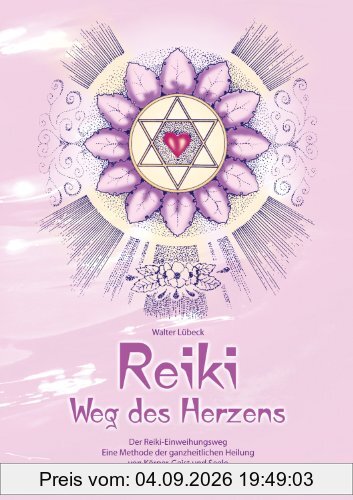 Reiki - Weg des Herzens: Der Reiki-Einweihungsweg. Eine Methode der ganzheitlichen Heilung von Körper, Geist und Seele