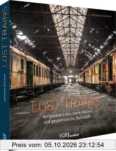 Bildband: Lost Trains. Verlassene Loks, leere Hallen und gespenstische Bahnhöfe. Ein Bildband für Fans von Lost Places.: Verlassene Loks, …