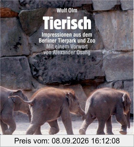 Tierisch Impressionen aus dem Berliner Tierpark und Zoo: Impressionen aus dem Berliner Tierpark und Zoo. Mit einem Vorwort von Alexander Osang