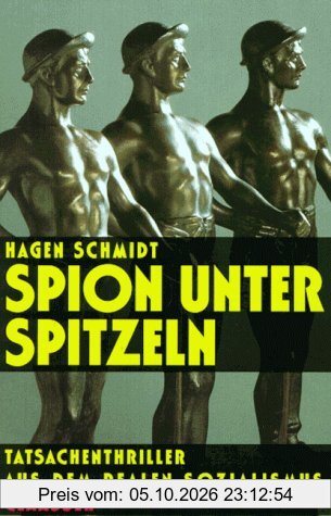 Spion unter Spitzeln. Tatsachenthriller aus dem realen Sozialismus