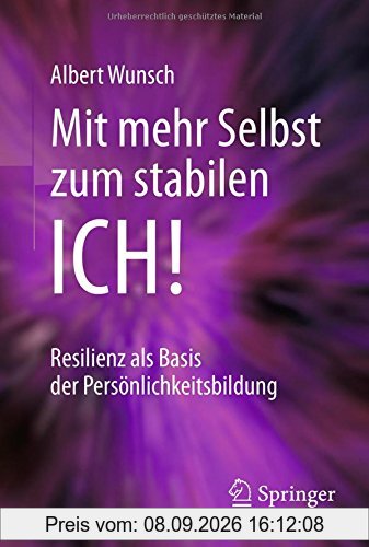Mit mehr Selbst zum stabilen ICH!: Resilienz als Basis der Persönlichkeitsbildung