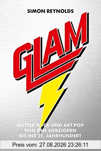 Glam: Glitter Rock und Art Pop von den Siebzigern bis ins 21. Jahrhundert