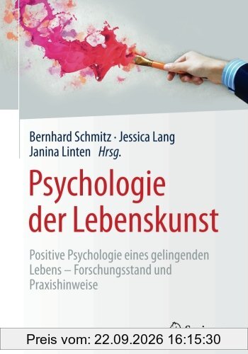 Psychologie der Lebenskunst: Positive Psychologie eines gelingenden Lebens - Forschungsstand und Praxishinweise