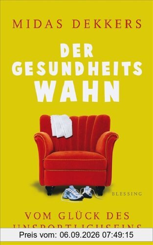 Der Gesundheitswahn: Vom Glück des Unsportlichseins