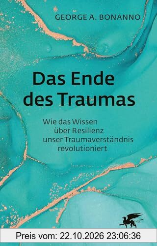 Das Ende des Traumas: Wie das Wissen über Resilienz unser Traumaverständnis revolutioniert