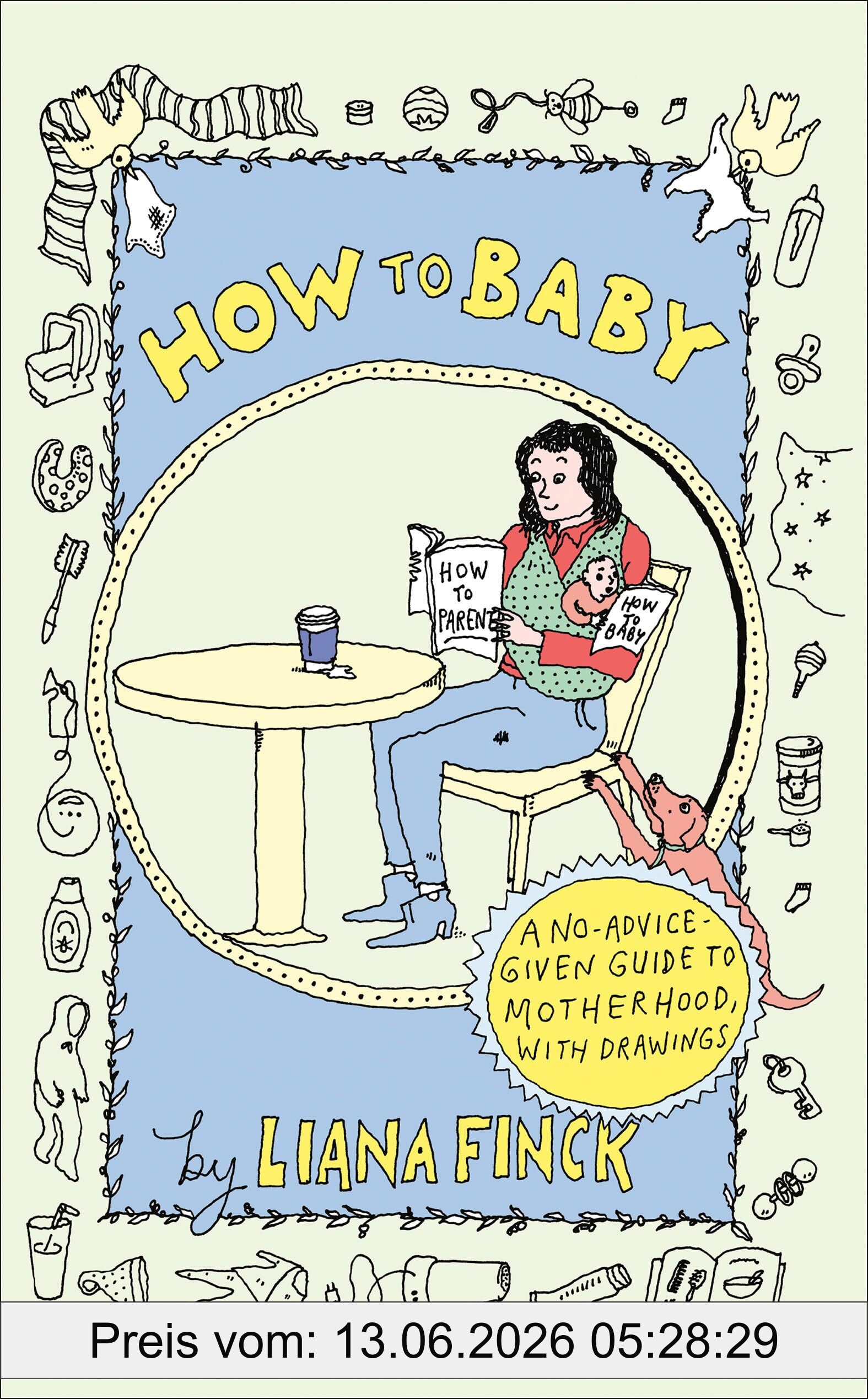Liana Finck How To Baby, A No-Advice-Given Guide To Motherhood, With Drawings