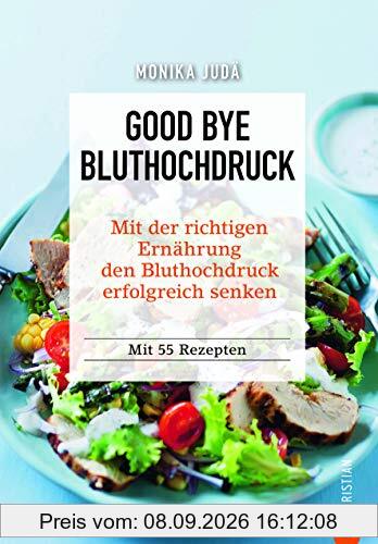 Kochbuch: Good Bye Bluthochdruck. Wie Sie mit der richtigen Ernährung den Bluthochdruck erfolgreich senken. 55 Rezepte. Herzinfarkt und Herz-Kreislauf-Erkrankungen ohne Medikamente vorbeugen.