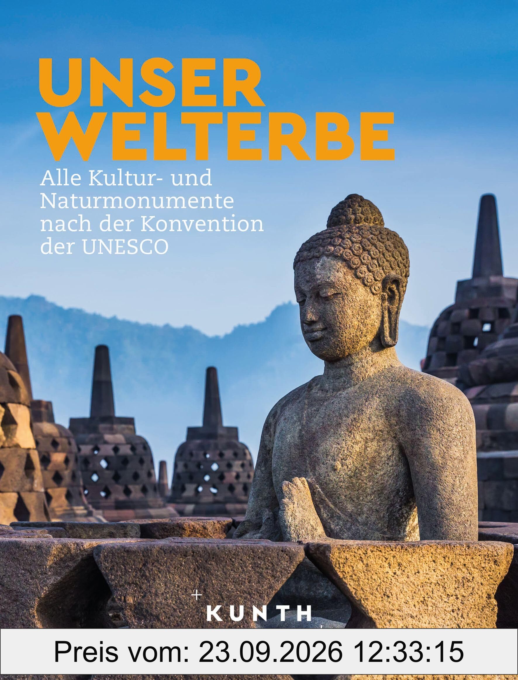 KUNTH Bildband Unser Welterbe: Alle Kultur- und Naturmonumente nach der Konvention der UNESCO (KUNTH Das Erbe der Welt)