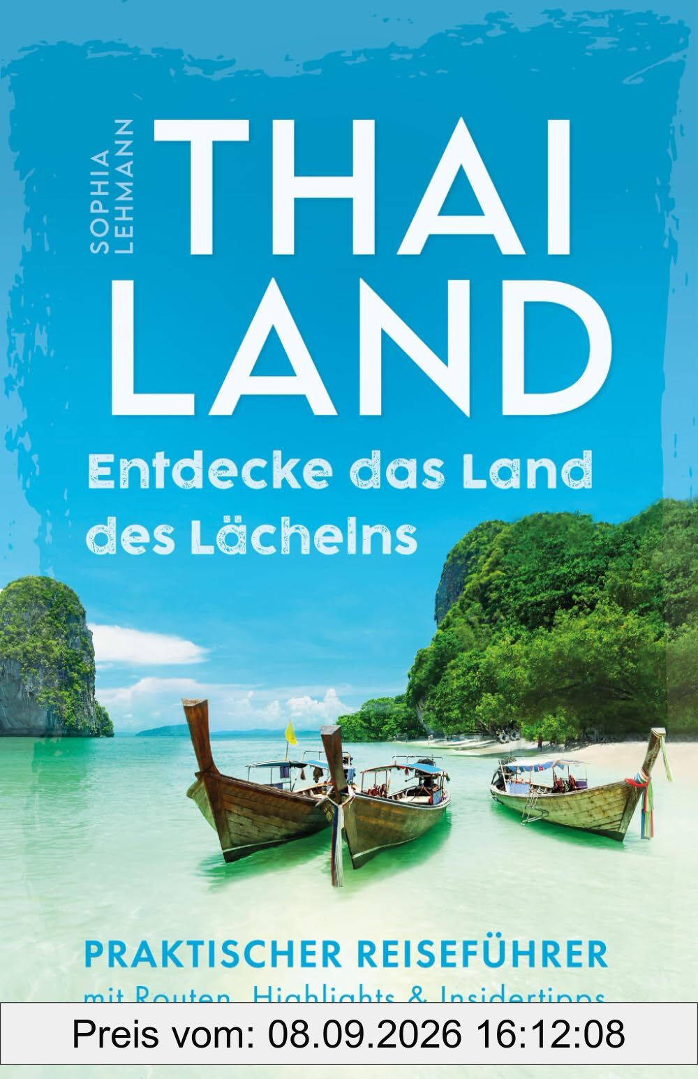 Thailand - Entdecke das Land des Lächelns: Von idyllischen Pfaden bis hin zu lebendigen Stränden - Praktischer Reiseführer mit Routen, Highlights & Insidertipps