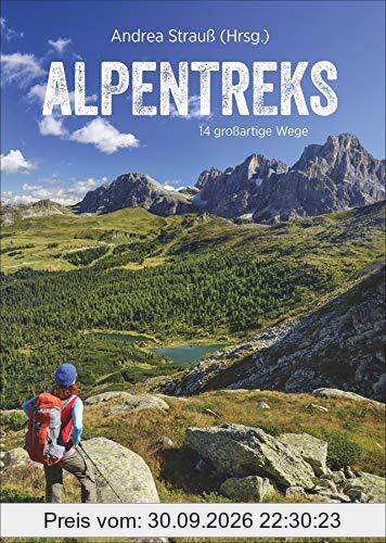Alpentreks: Die 14 schönsten Routen über die Alpen zu Fuß. Von München nach Venedig, Fernwanderweg E5 & Co. Detaillierte …
