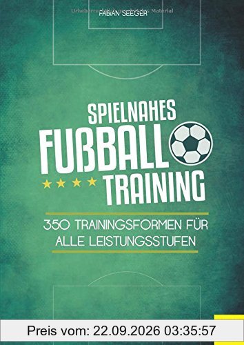 Spielnahes Fußballtraining: 350 Trainingsformen für alle Leistungsstufen