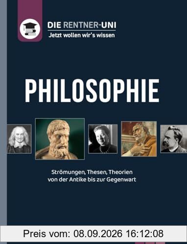 Die Rentner-Uni - Philosophie: Jetzt wollen wir's wissen. Strömungen, Thesen, Theorien von der Antike bis zur Gegenwart