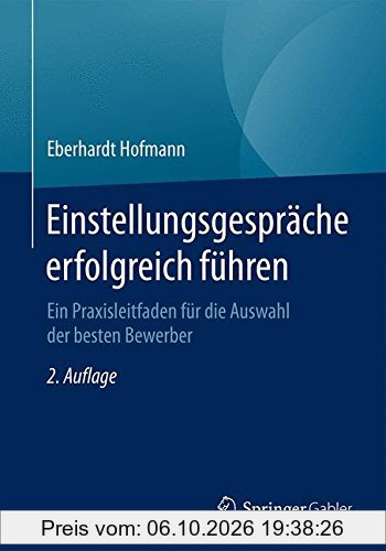Einstellungsgespräche erfolgreich führen: Ein Praxisleitfaden für die Auswahl der besten Bewerber