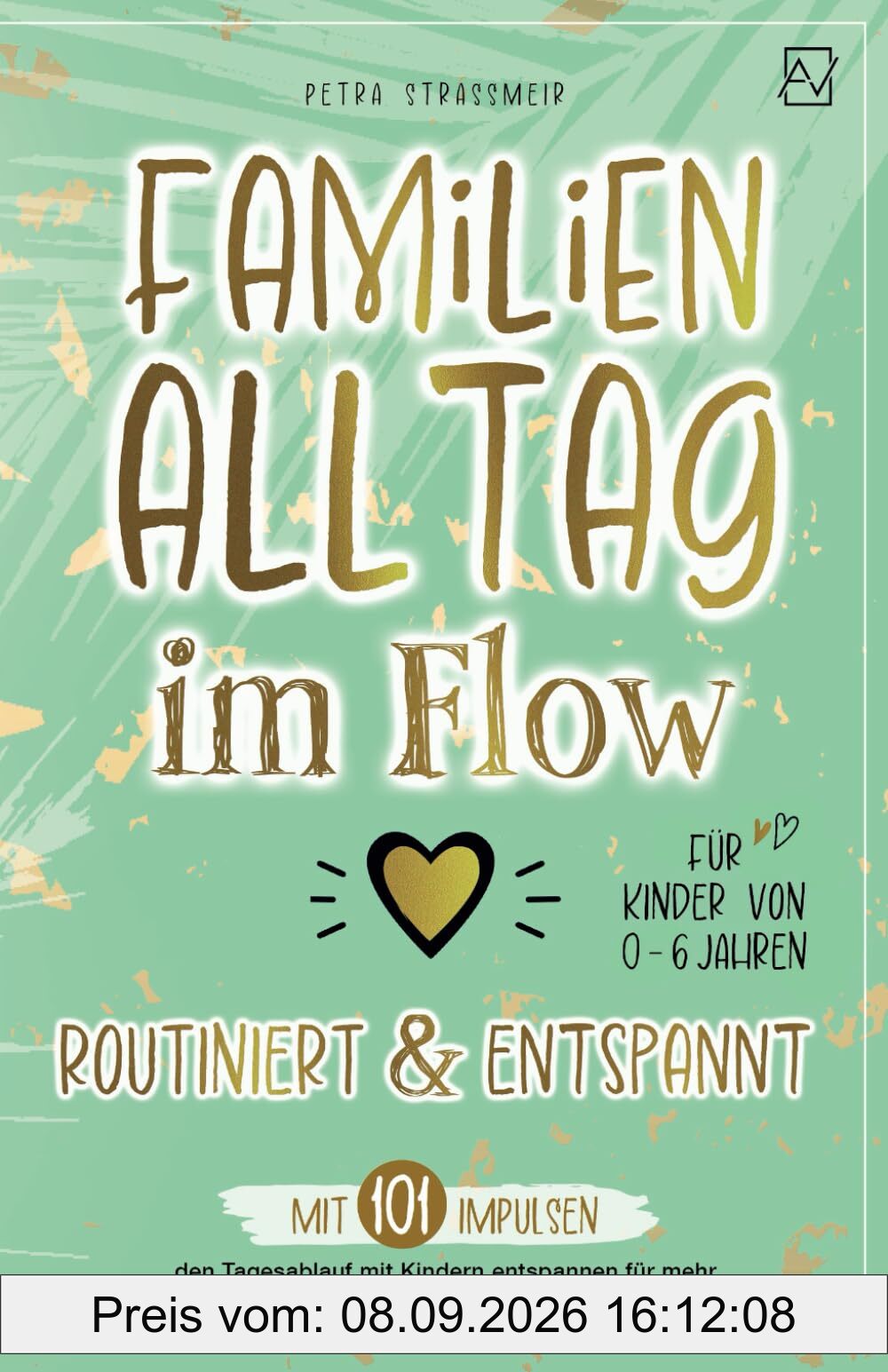 Familienalltag im Flow – routiniert & entspannt: Mit 101 Impulsen den Tagesablauf mit Kindern entspannen für mehr Leichtigkeit im Erziehungsalltag | Für Kinder von 0-6 Jahren