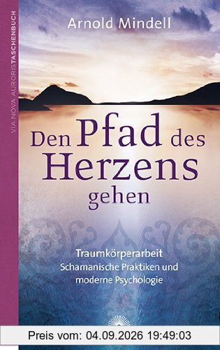 Den Pfad des Herzens gehen: Traumkörperarbeit - Schamanische Praktiken und moderne Psychologie