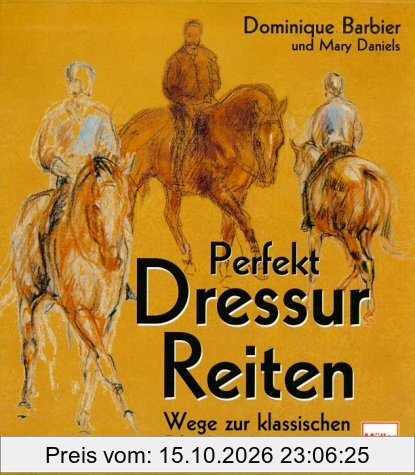 Perfekt Dressur Reiten. Wege zur klassischen Pferdeausbildung