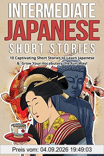 Intermediate Japanese Short Stories: 10 Captivating Short Stories to Learn Japanese & Grow Your Vocabulary the Fun Way! (Intermediate Japanese Stories, Band 1)