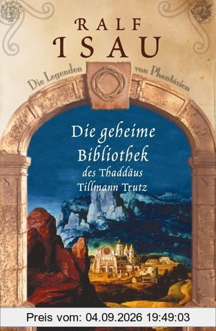 Die geheime Bibliothek des Thaddäus Tillmann Trutz: Die Legenden von Phantásien Roman