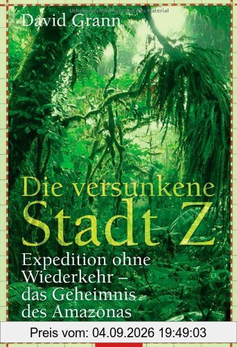 Die versunkene Stadt Z: Expedition ohne Wiederkehr - das Geheimnis des Amazonas