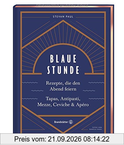 Das Feierabend-Kochbuch: Blaue Stunde von Stevan Paul. Tapas, Antipasti, Mezze, Ceviche, Apéro und Cocktails