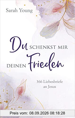Du schenkst mir deinen Frieden: 366 Liebesbriefe an Jesus (Geistliches Leben)