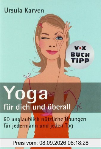 Yoga für dich und überall: 60 unglaublich nützliche Übungen - für jedermann und jeden Tag