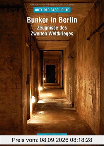Bunker in Berlin: Zeugnisse des Zweiten Weltkrieges (Orte der Geschichte)