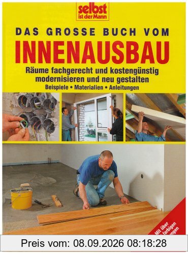 Selbst ist der Mann: Das große Buch vom Innenausbau: Räume fachgerecht und kostengünstig modernisieren und neu gestalten. Beispiele, Materialien, Anleitungen