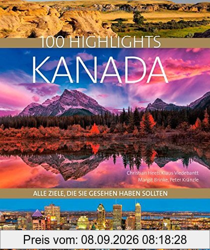 Bildband Kanada. 100 Highlights Kanada. Alle Ziele, die Sie gesehen haben sollten. Der Reisebildband mit allen Sehenswürdigkeiten: Nationalparks, Toronto, Reiseinfos, Insidertipps.