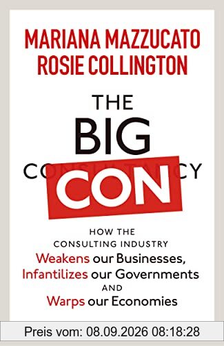 The Big Con: How the Consulting Industry Weakens our Businesses, Infantilizes our Governments and Warps our Economies