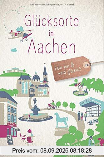 Glücksorte in Aachen: Fahr hin und werd glücklich