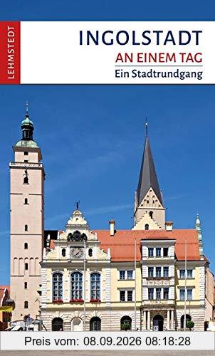 Ingolstadt an einem Tag: Ein Stadtrundgang